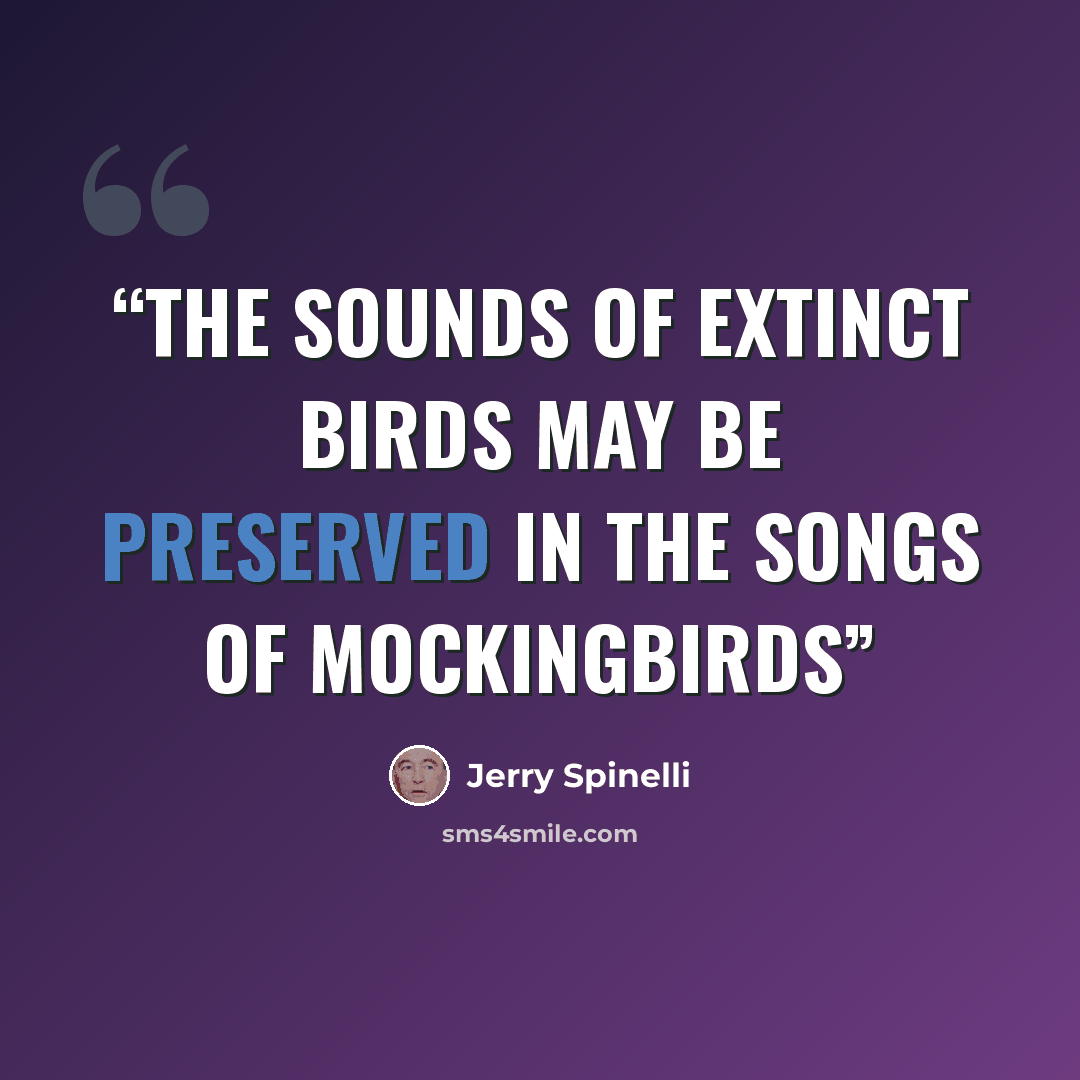 “The sounds of extinct birds may be preserved in the songs of mockingbirds” quote by Jerry Spinelli