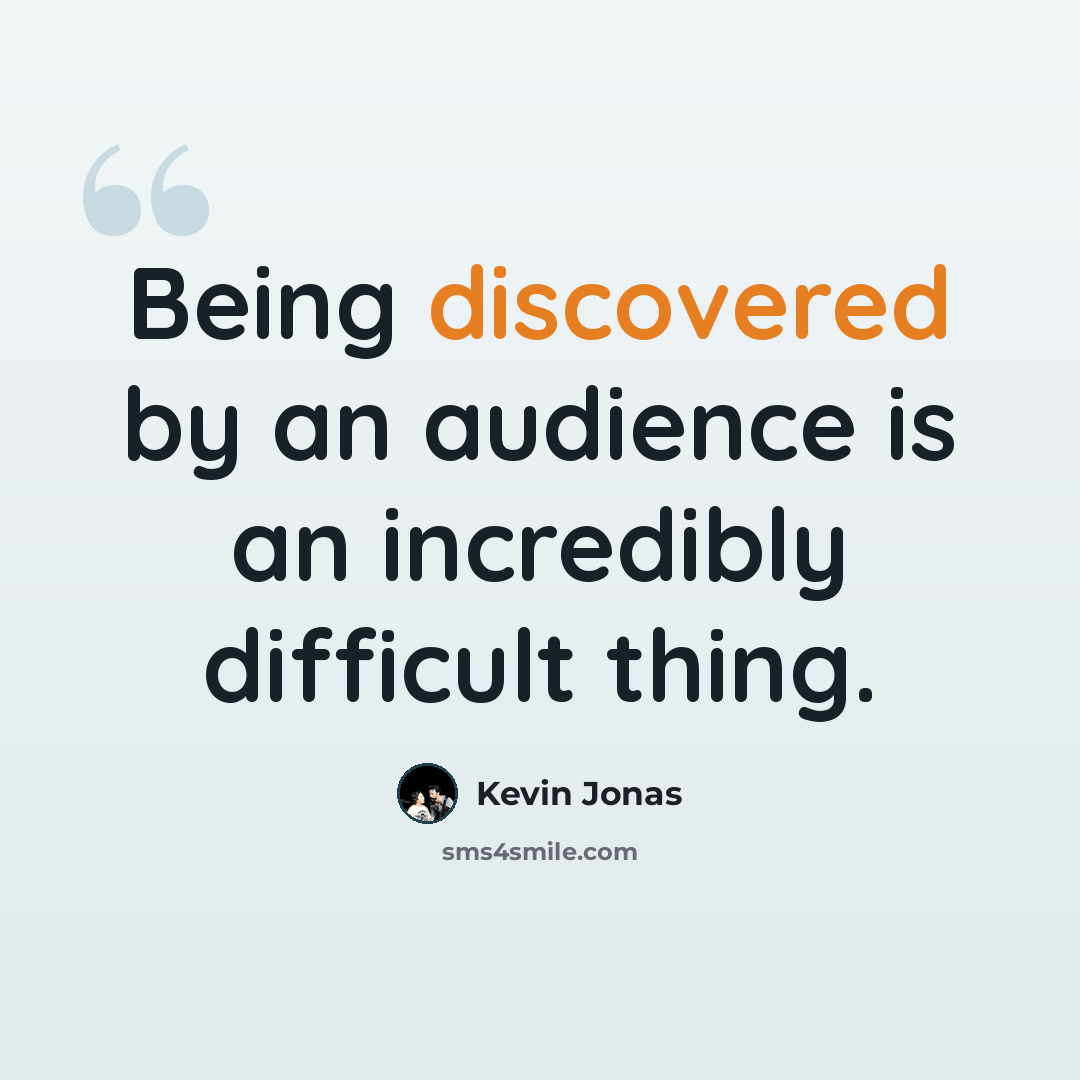 “Being discovered by an audience is an incredibly difficult thing.” quote by Kevin Jonas