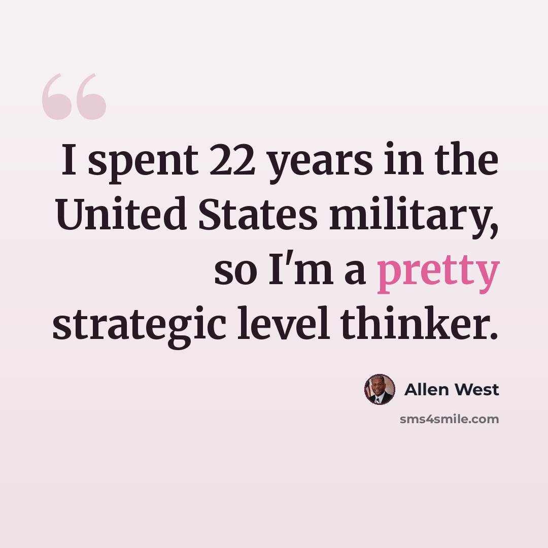 “I spent 22 years in the United States military, so I'm a pretty strategic level thinker.” quote by Allen West