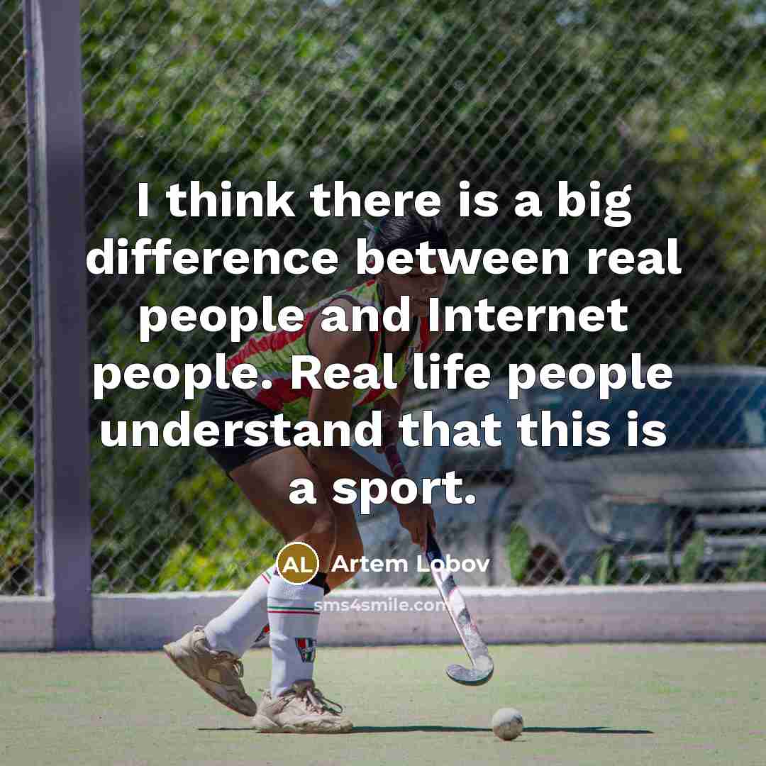 “I think there is a big difference between real people and Internet people. Real life people understand that this is a sport.” quote by Artem Lobov