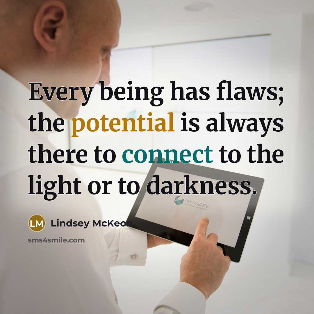 “Every being has flaws; the potential is always there to connect to the light or to darkness.” quote by Lindsey McKeon
