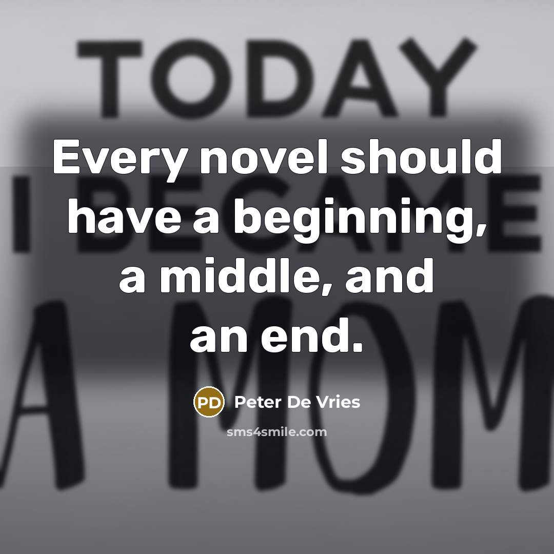 “Every novel should have a beginning, a middle, and an end.” quote by Peter De Vries