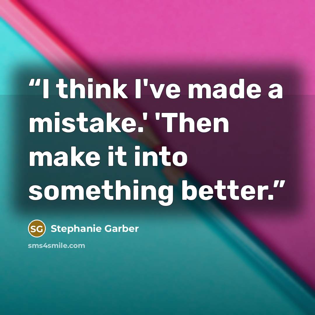 “I think I've made a mistake.' 'Then make it into something better.” quote by Stephanie Garber