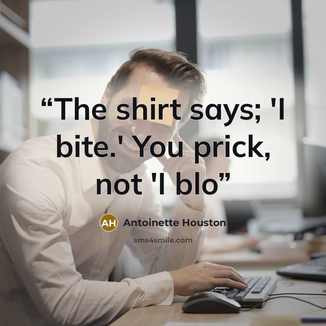 “The shirt says; 'I bite.' You prick, not 'I blo” quote by Antoinette Houston