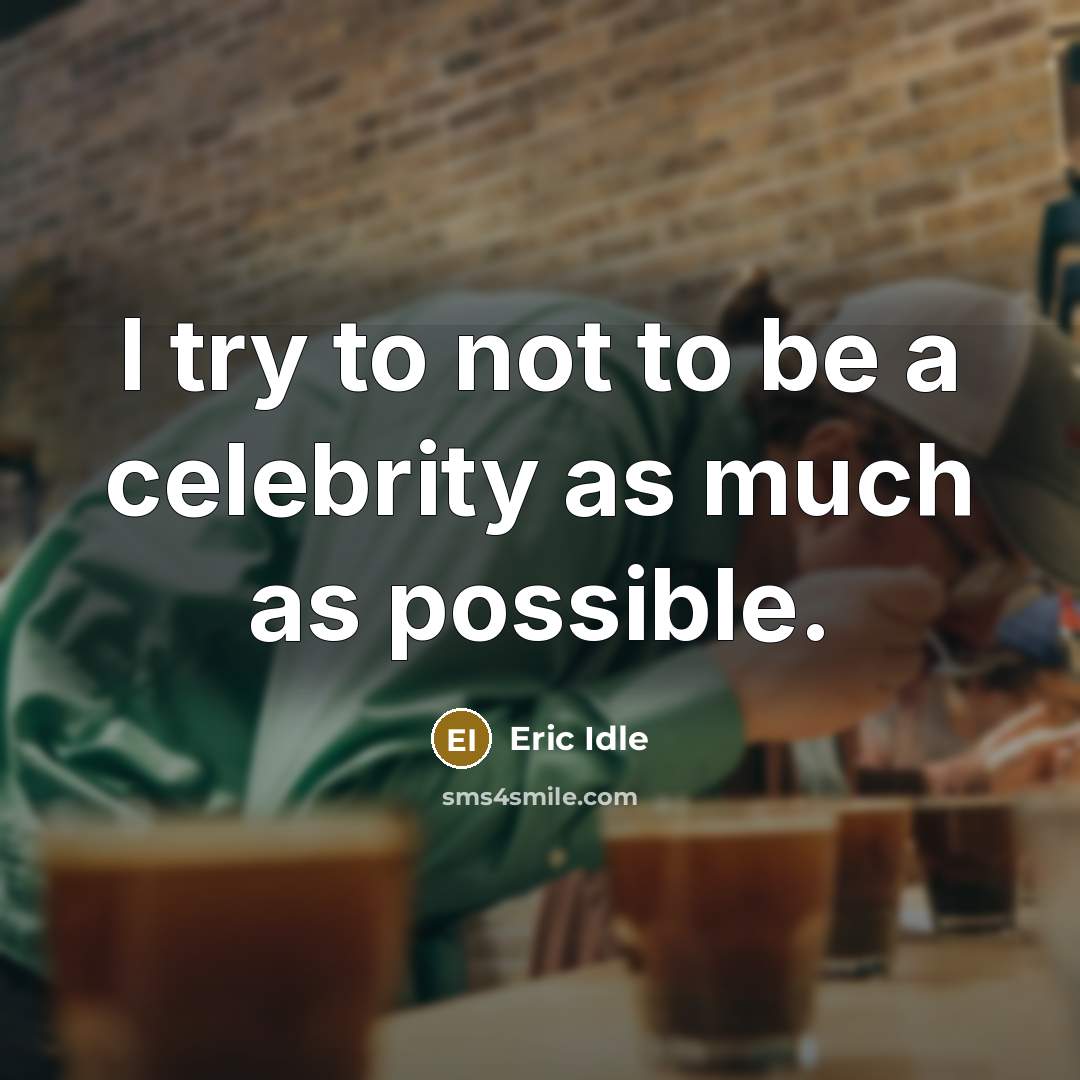 “I try to not to be a celebrity as much as possible.” quote by Eric Idle