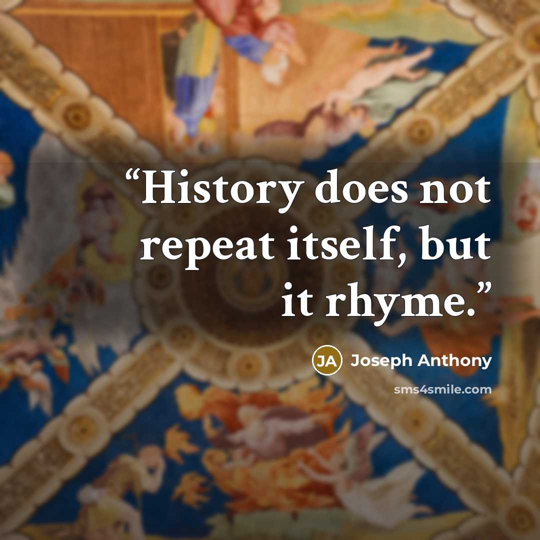 “History does not repeat itself, but it rhyme.” quote by Joseph Anthony