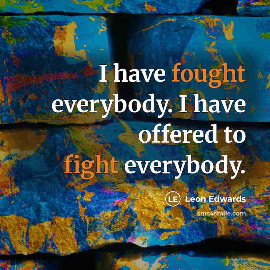 “I have fought everybody. I have offered to fight everybody.” quote by Leon Edwards