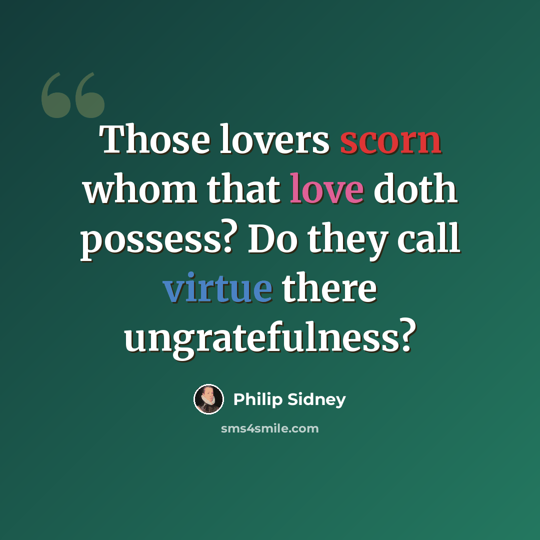 “Those lovers scorn whom that love doth possess? Do they call virtue there ungratefulness?” quote by Philip Sidney