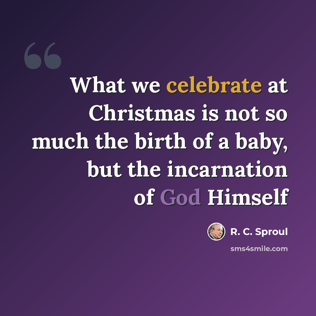 “What we celebrate at Christmas is not so much the birth of a baby, but the incarnation of God Himself” quote by R. C. Sproul