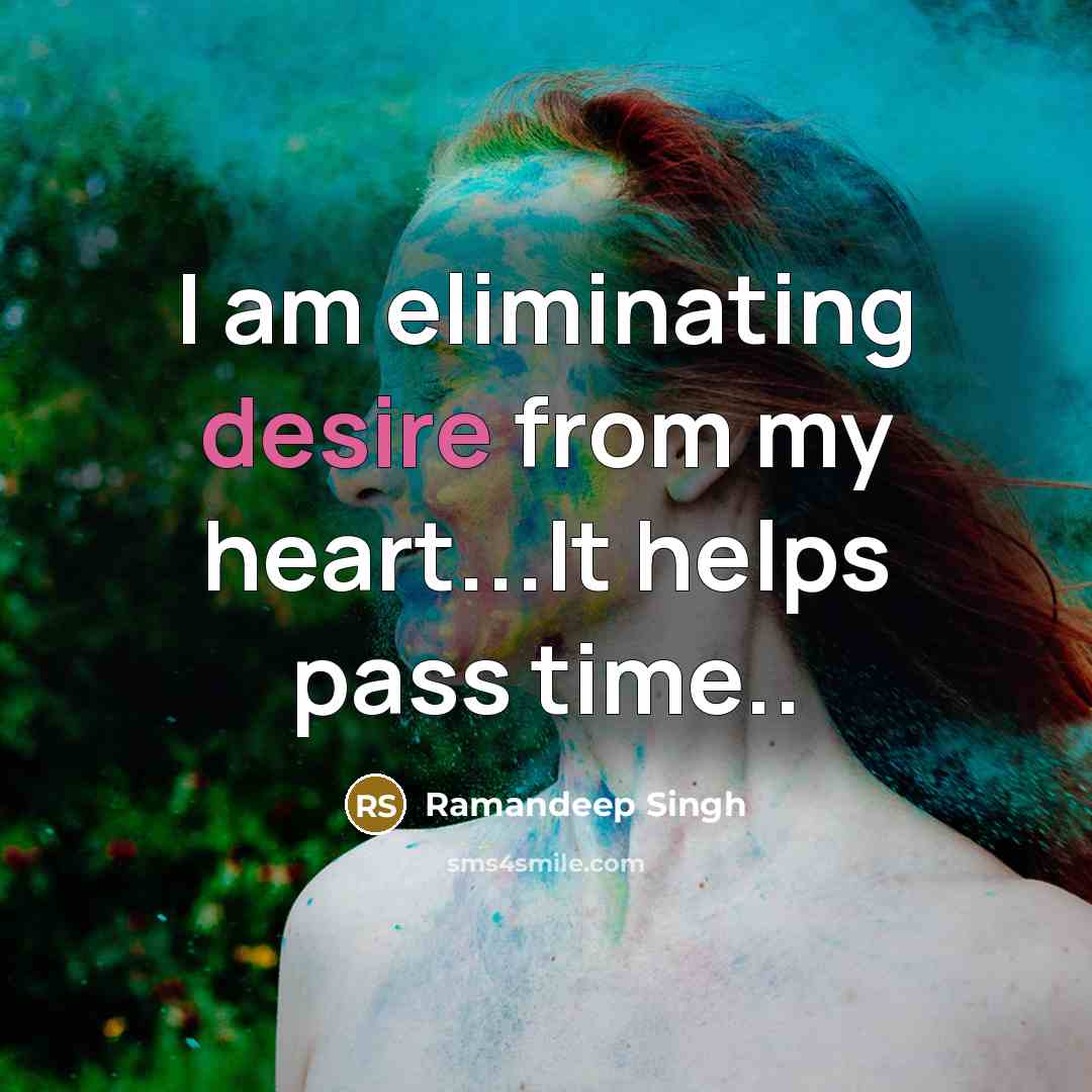 “I am eliminating desire from my heart...It helps pass time..” quote by Ramandeep Singh