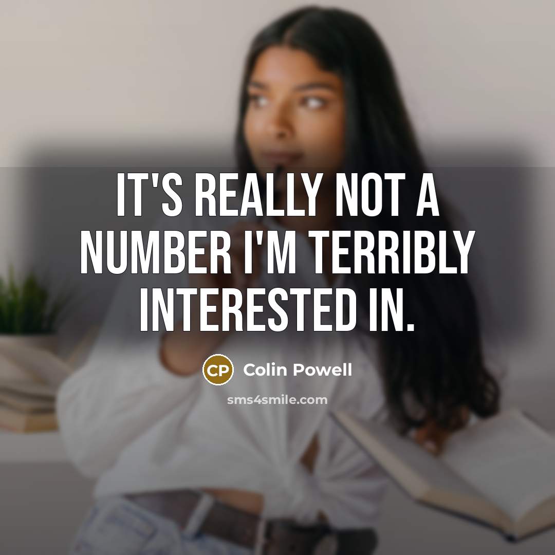“It's really not a number I'm terribly interested in.” quote by Colin Powell
