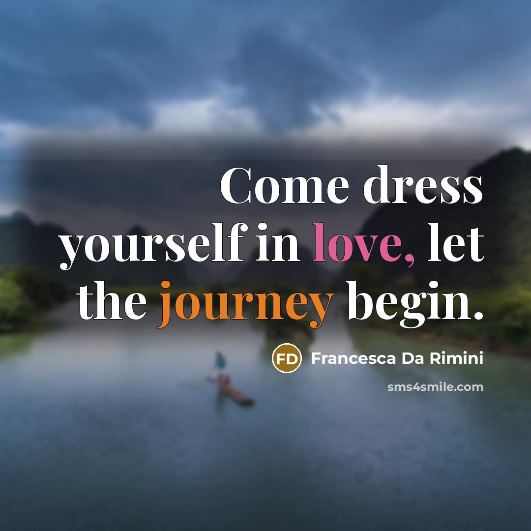 “Come dress yourself in love, let the journey begin.” quote by Francesca da Rimini