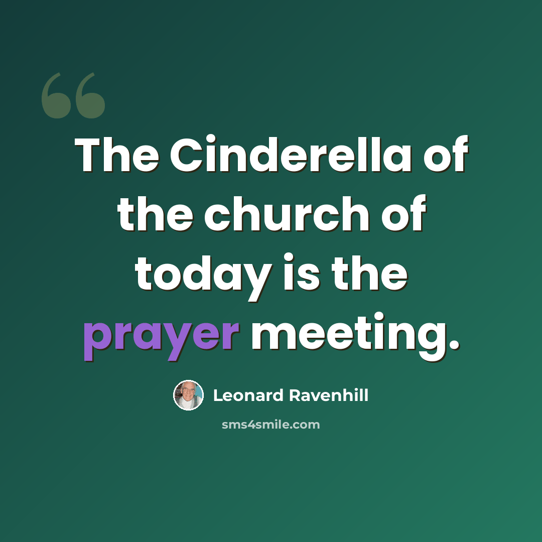 “The Cinderella of the church of today is the prayer meeting.” quote by Leonard Ravenhill