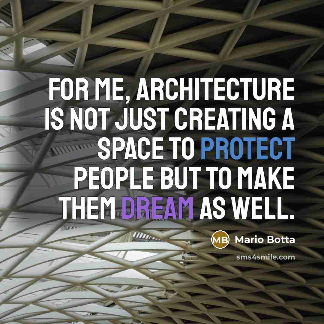“For me, architecture is not just creating a space to protect people but to make them dream as well.” quote by Mario Botta