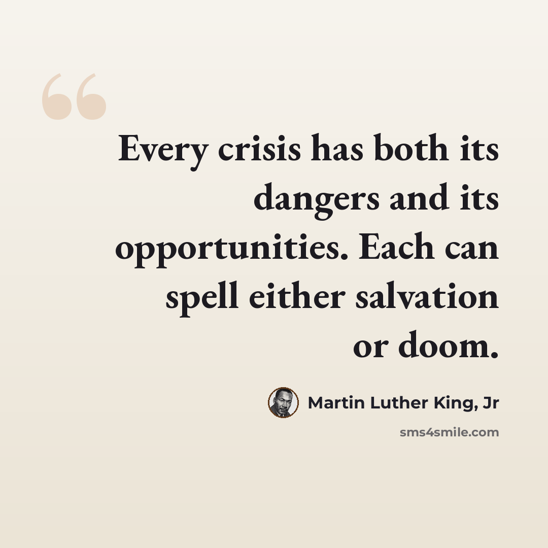 “Every crisis has both its dangers and its opportunities. Each can spell either salvation or doom.” quote by Martin Luther King, Jr