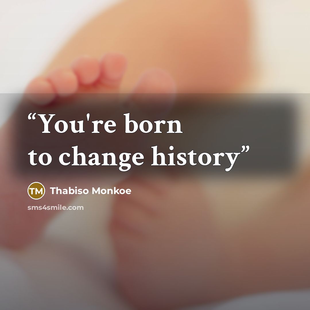 “You're born to change history” quote by Thabiso Monkoe