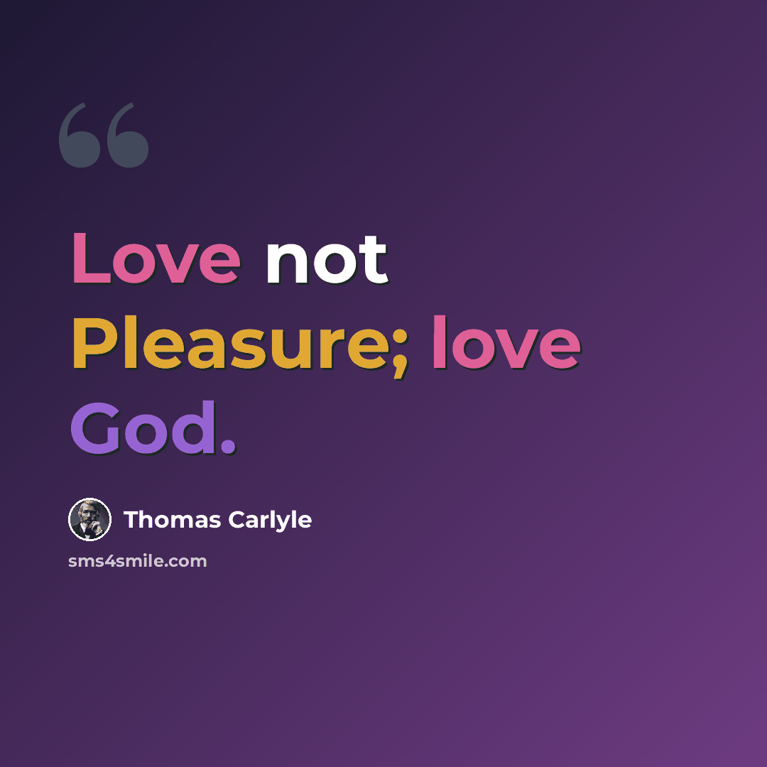 “Love not Pleasure; love God.” quote by Thomas Carlyle