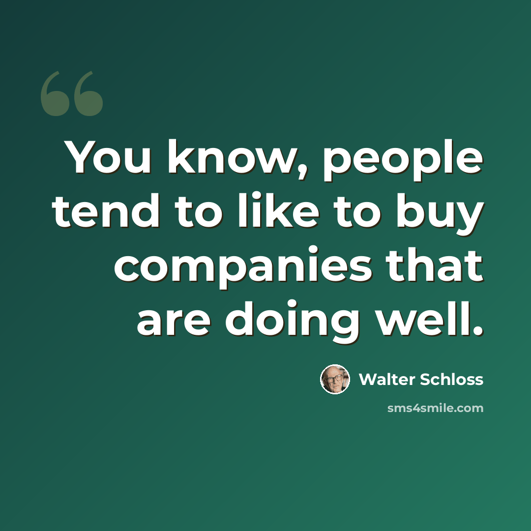 “You know, people tend to like to buy companies that are doing well.” quote by Walter Schloss