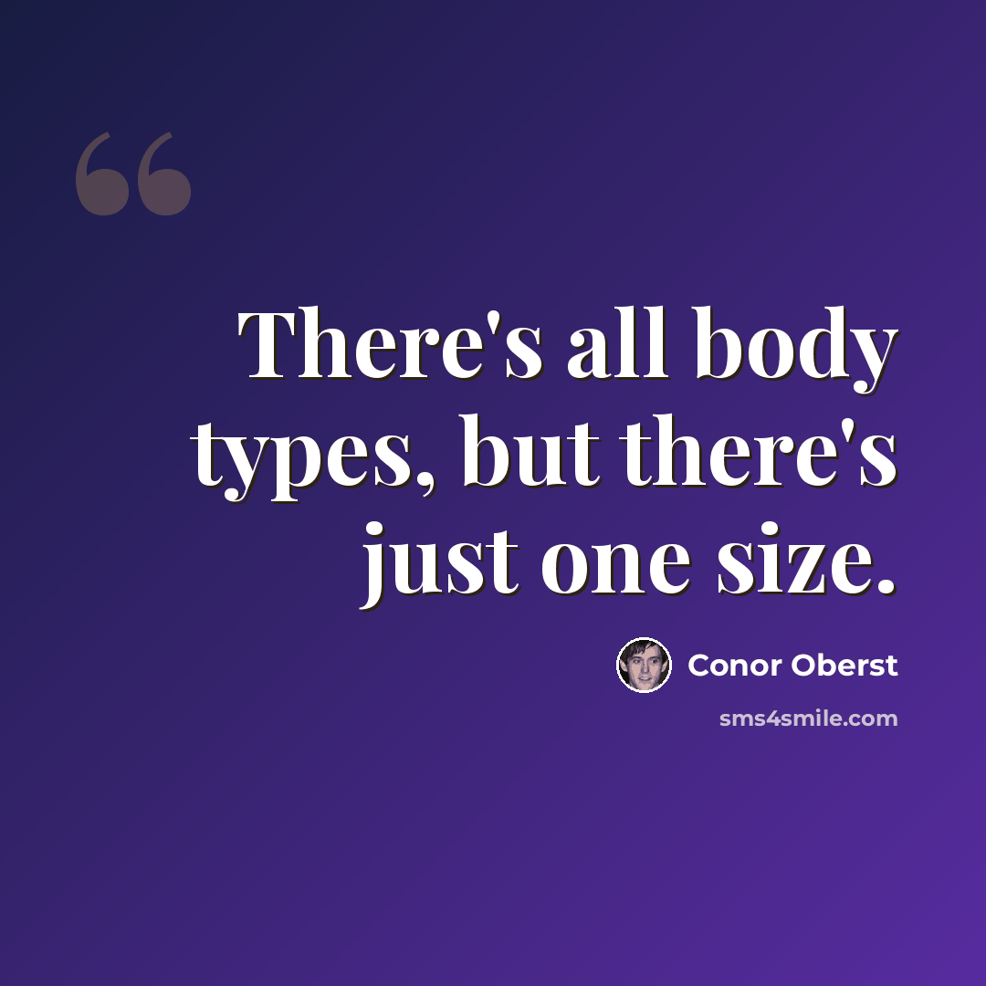 “There's all body types, but there's just one size.” quote by Conor Oberst
