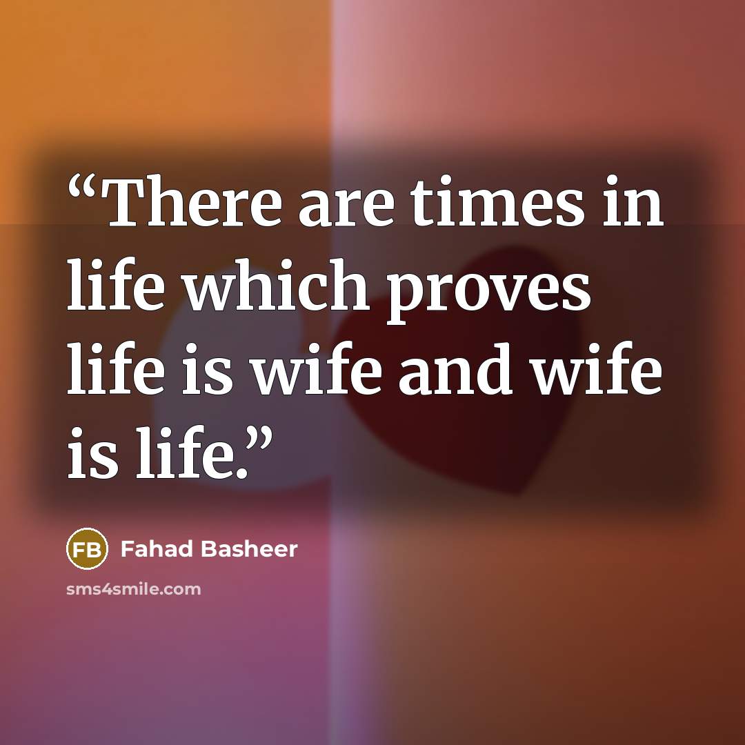 “There are times in life which proves life is wife and wife is life.” quote by Fahad Basheer