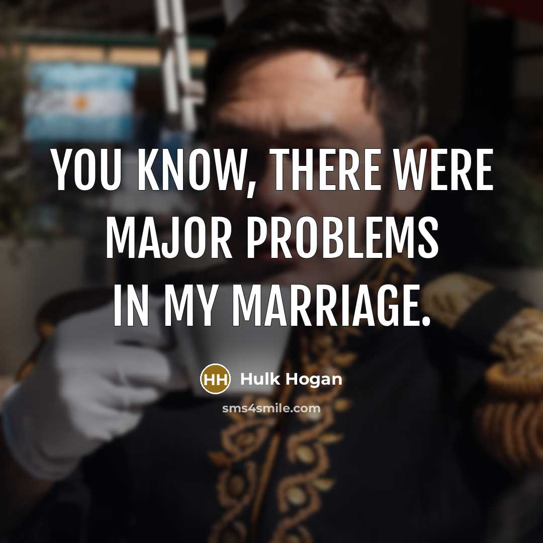 “You know, there were major problems in my marriage.” quote by Hulk Hogan