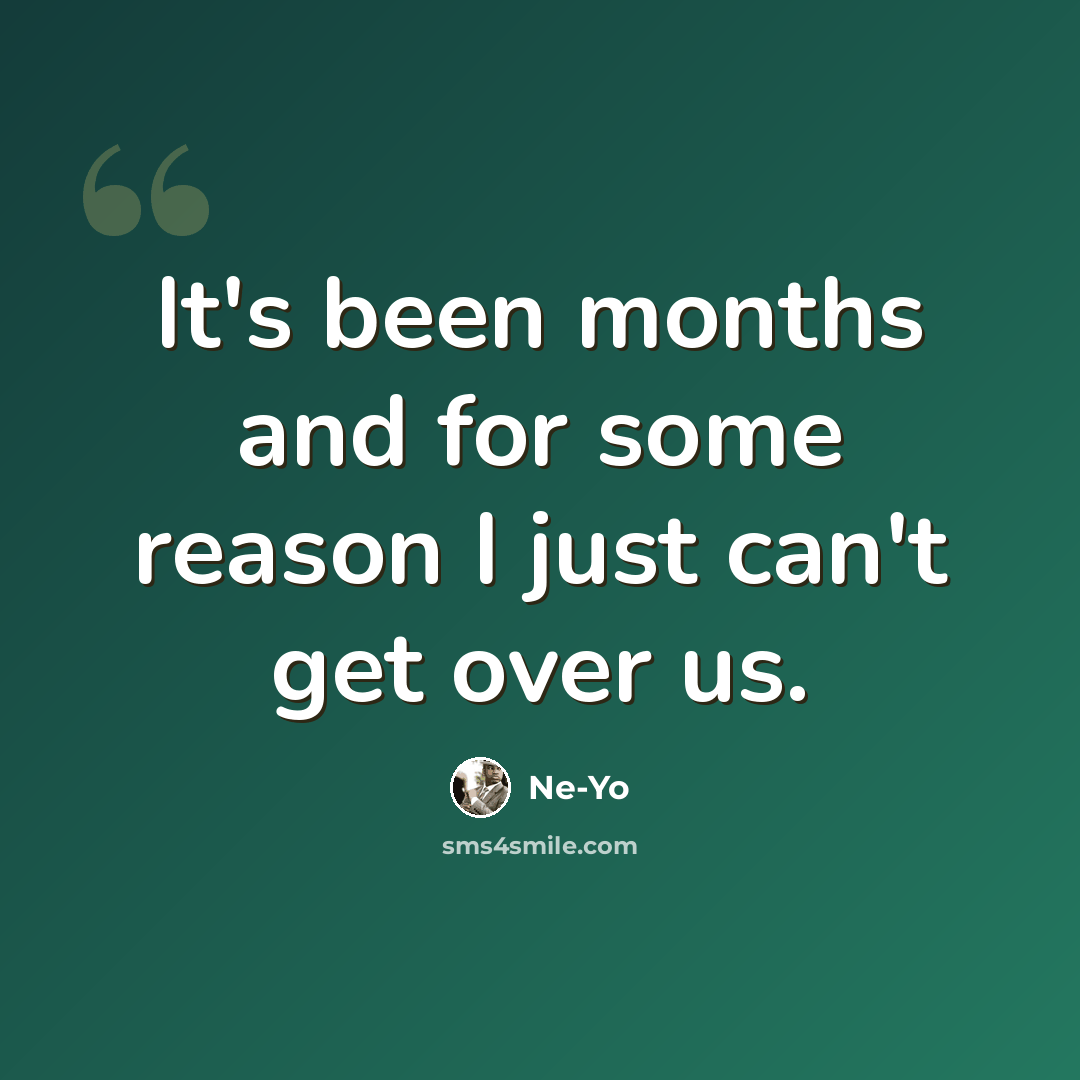 “It's been months and for some reason I just can't get over us.” quote by Ne-yo