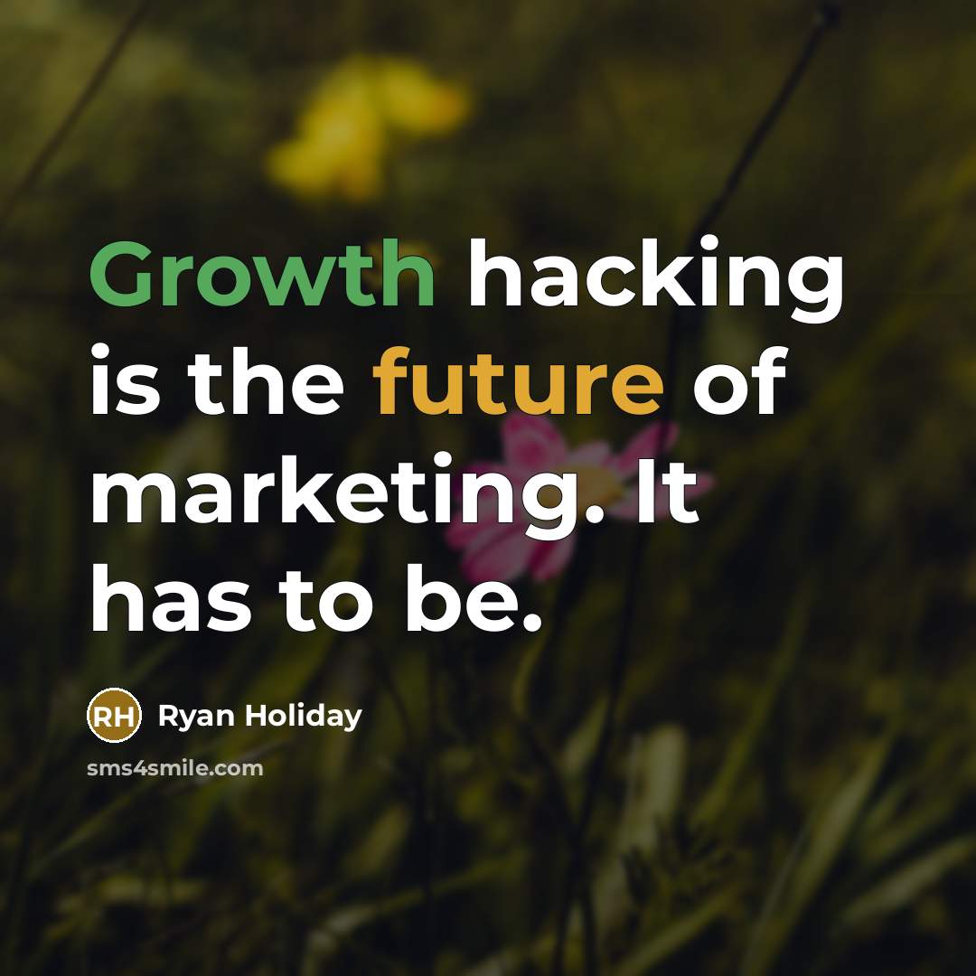 “Growth hacking is the future of marketing. It has to be.” quote by Ryan Holiday