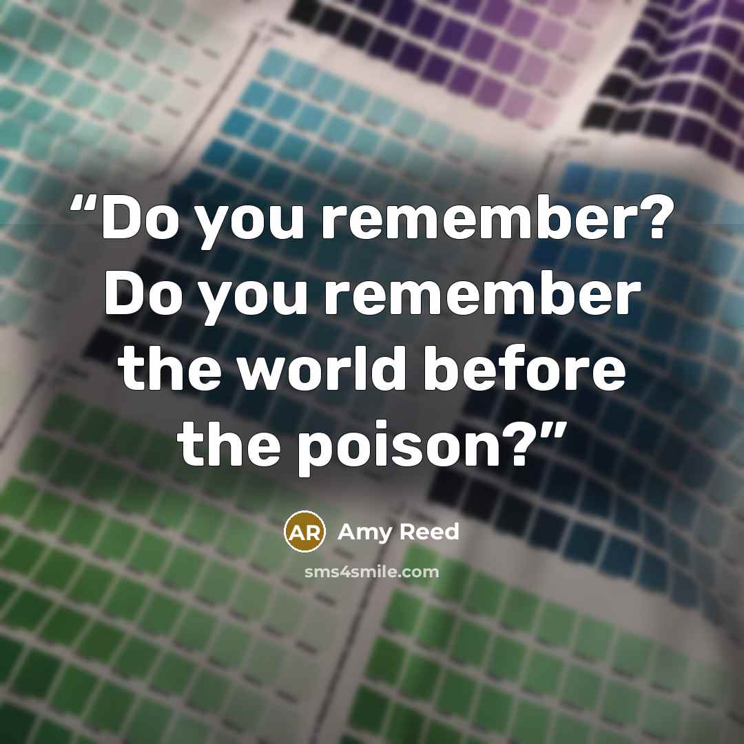 “Do you remember? Do you remember the world before the poison?” quote by Amy Reed