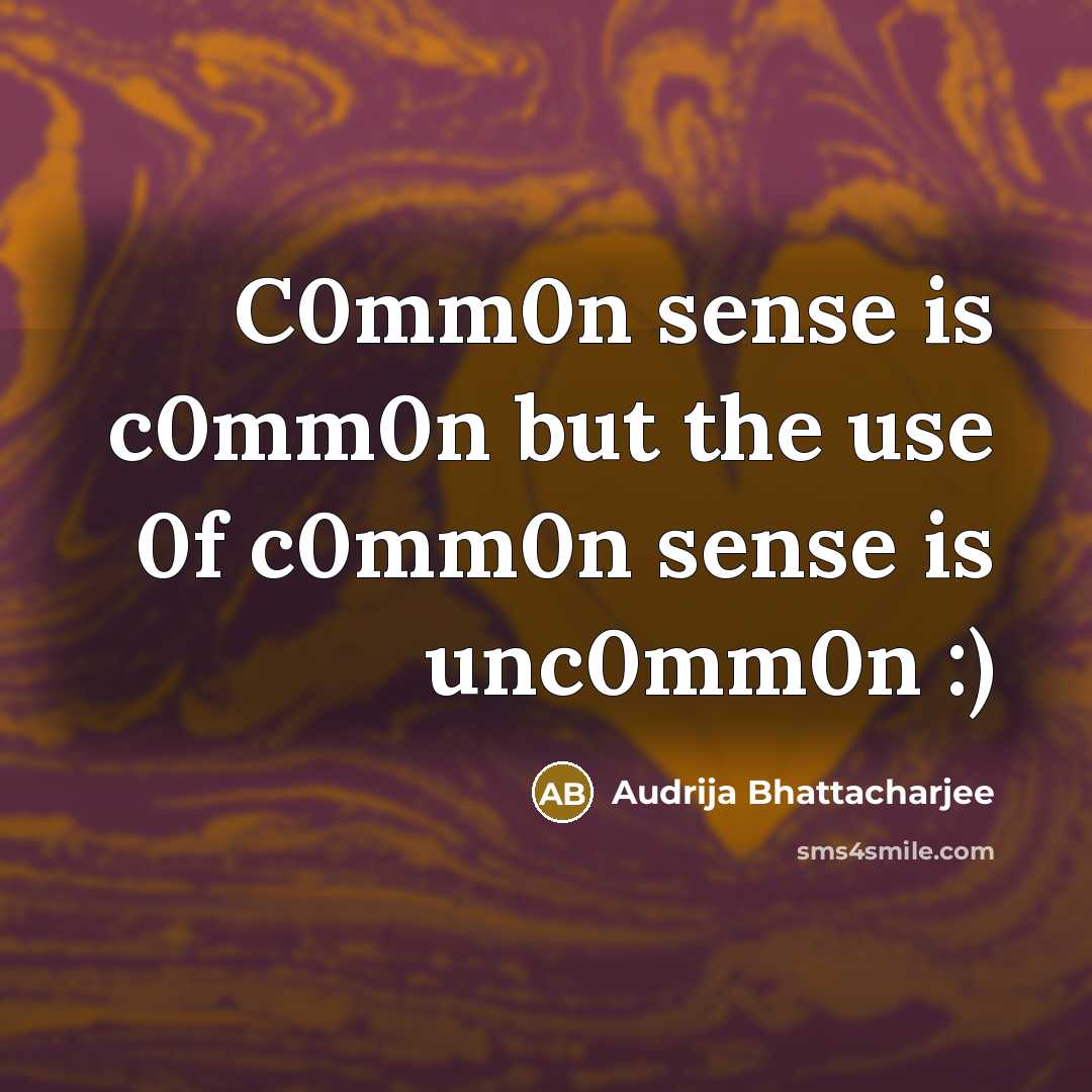 “C0mm0n sense is c0mm0n but the use 0f c0mm0n sense is unc0mm0n :)” quote by Audrija Bhattacharjee