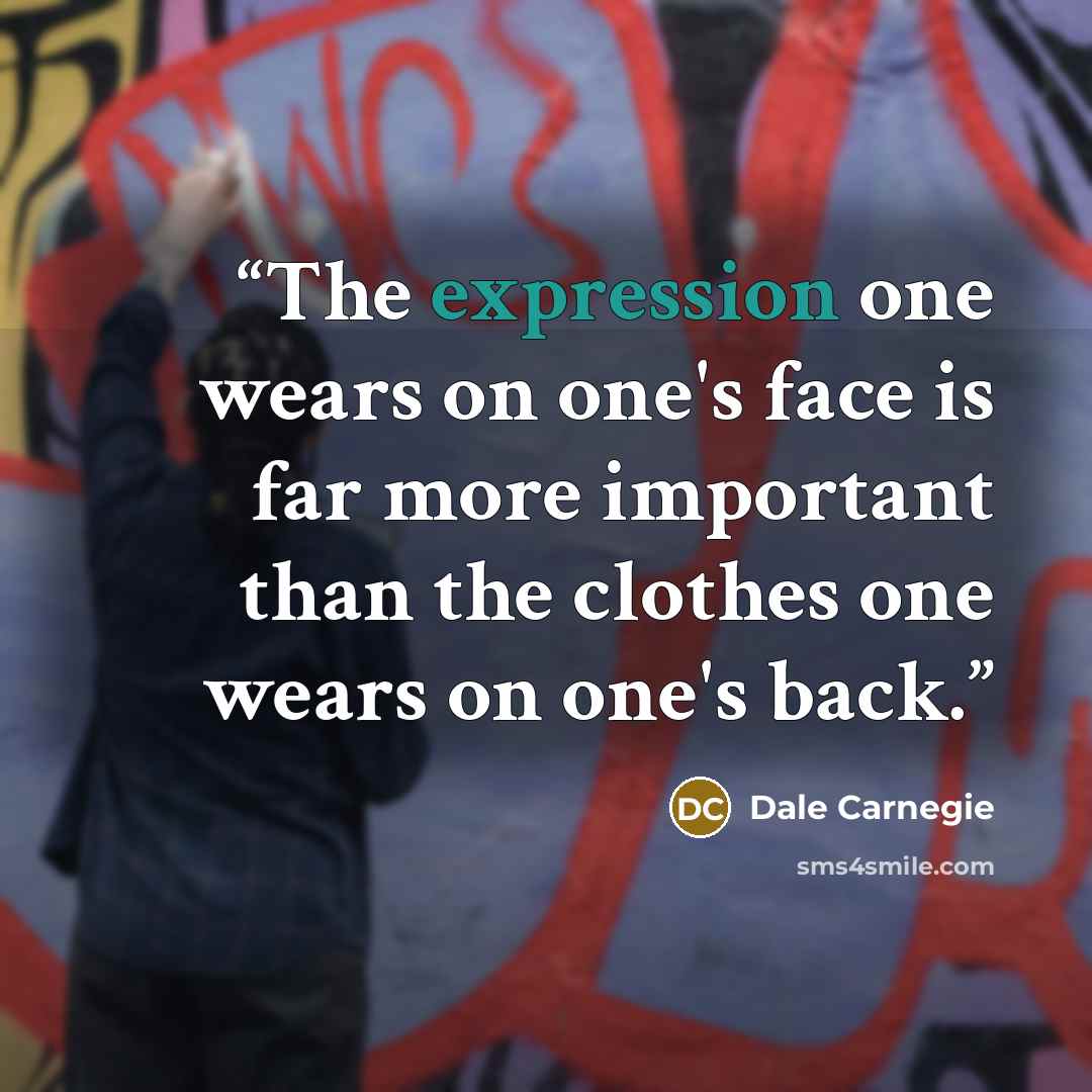 “The expression one wears on one's face is far more important than the clothes one wears on one's back.” quote by Dale Carnegie