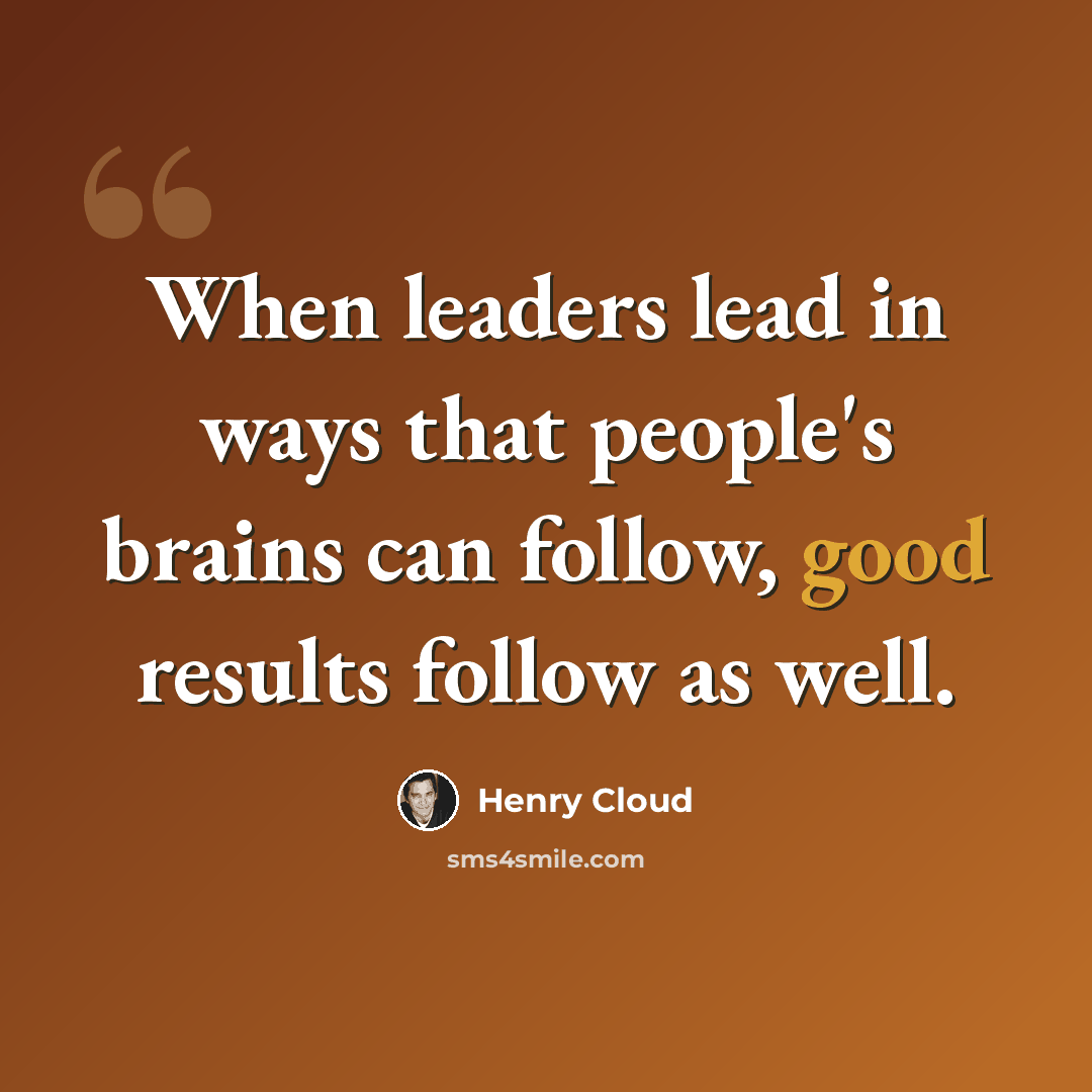 “When leaders lead in ways that people's brains can follow, good results follow as well.” quote by Henry Cloud