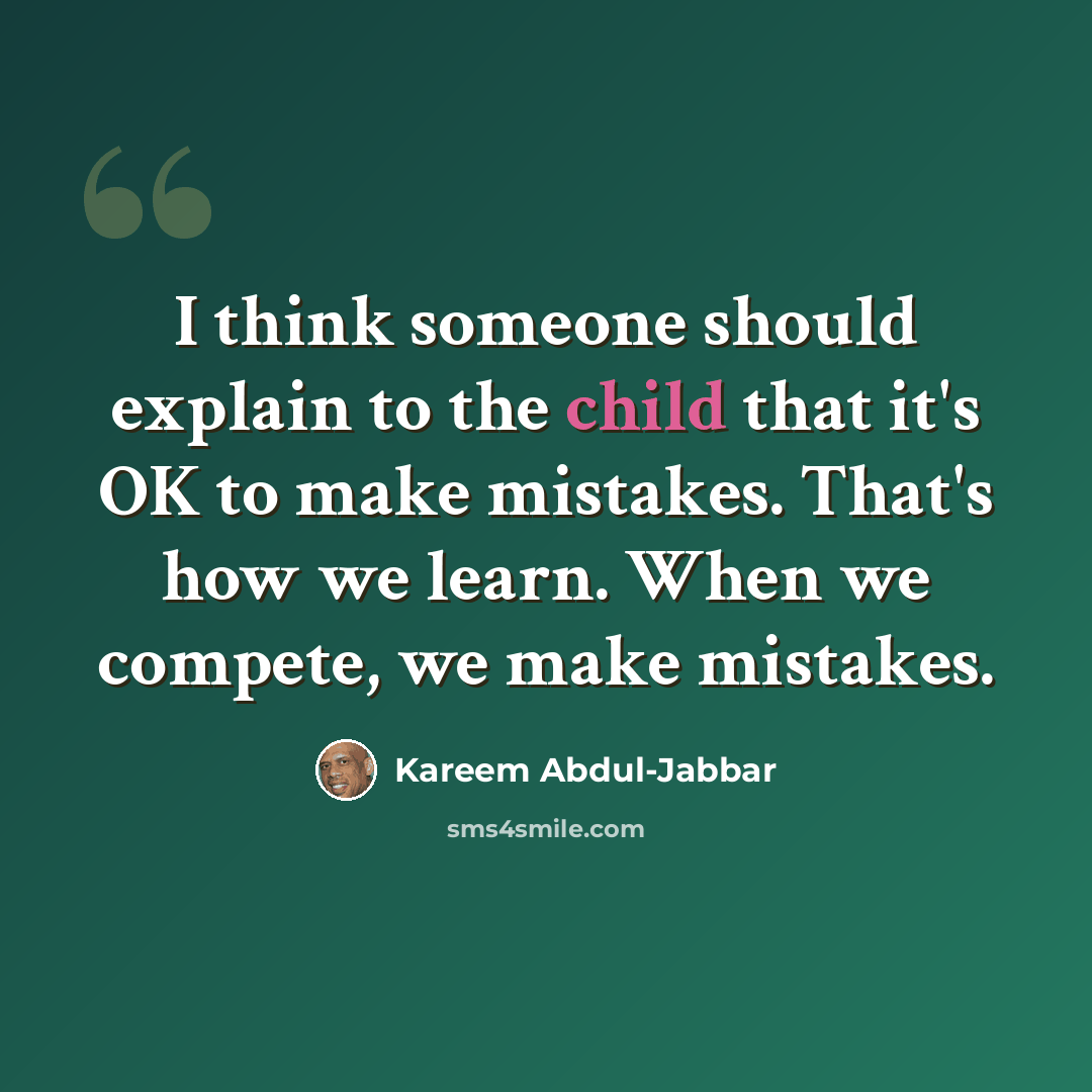“I think someone should explain to the child that it's OK to make mistakes. That's how we learn. When we compete, we make mistakes.” quote by Kareem Abdul-Jabbar