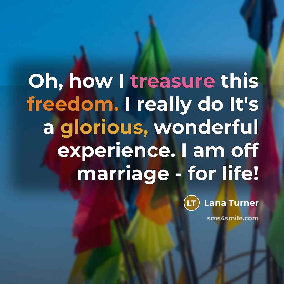 “Oh, how I treasure this freedom. I really do It's a glorious, wonderful experience. I am off marriage - for life!” quote by Lana Turner