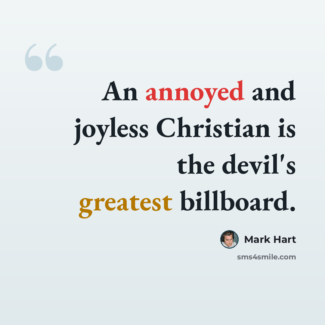 “An annoyed and joyless Christian is the devil's greatest billboard.” quote by Mark Hart