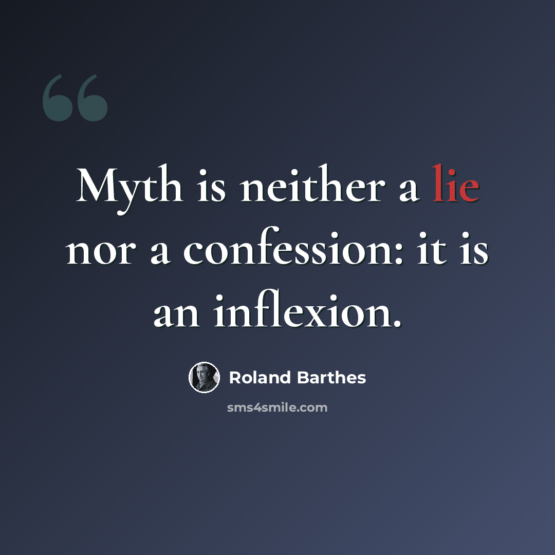 “Myth is neither a lie nor a confession: it is an inflexion.” quote by Roland Barthes