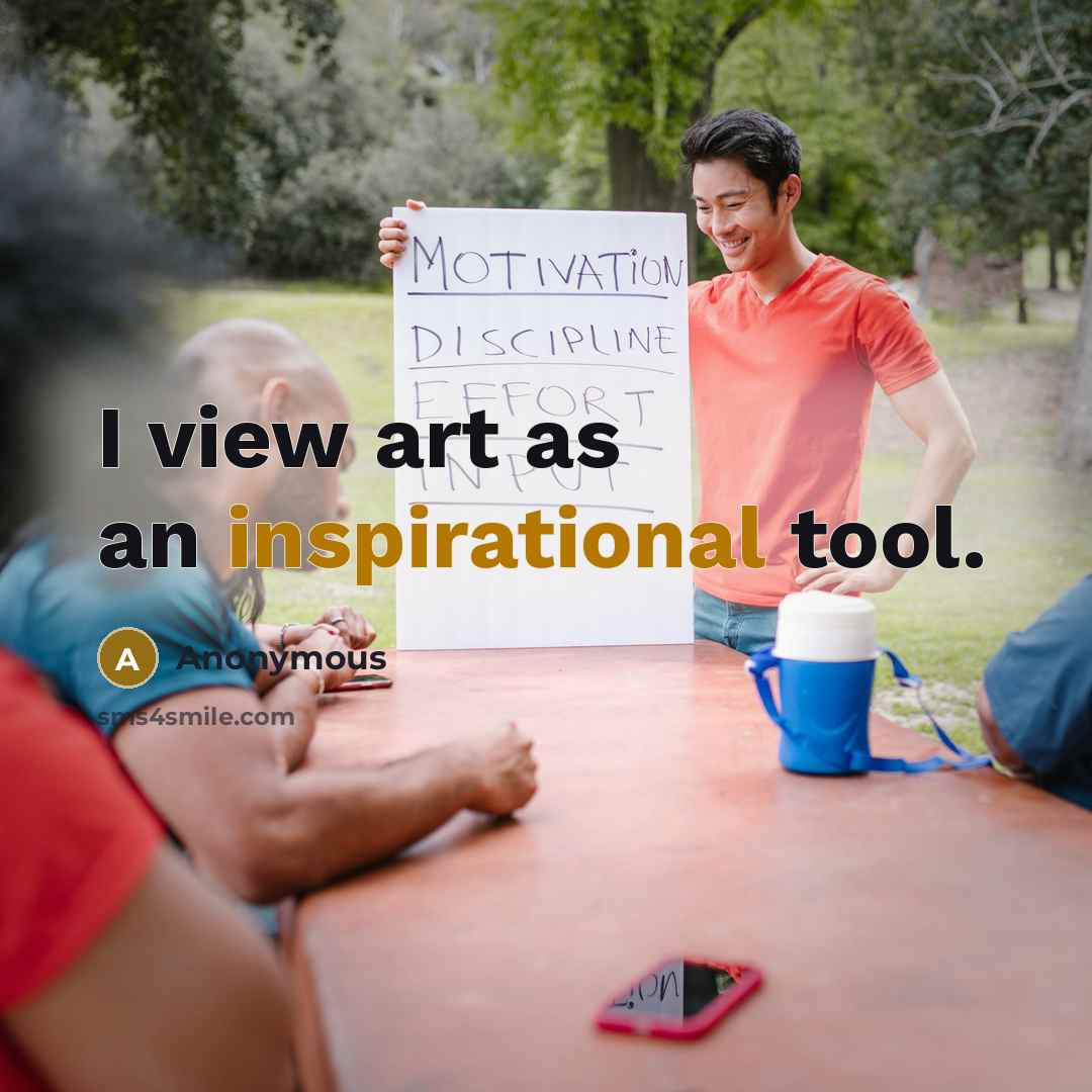 “I view art as an inspirational tool.” quote by Anonymous