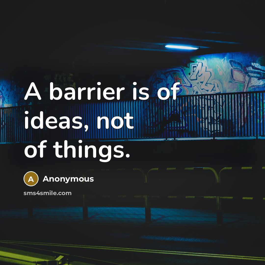 “A barrier is of ideas, not of things.” quote by Anonymous