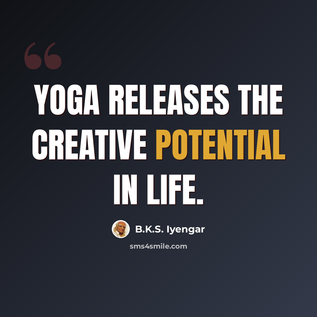 “Yoga releases the creative potential in life.” quote by B.K.S. Iyengar