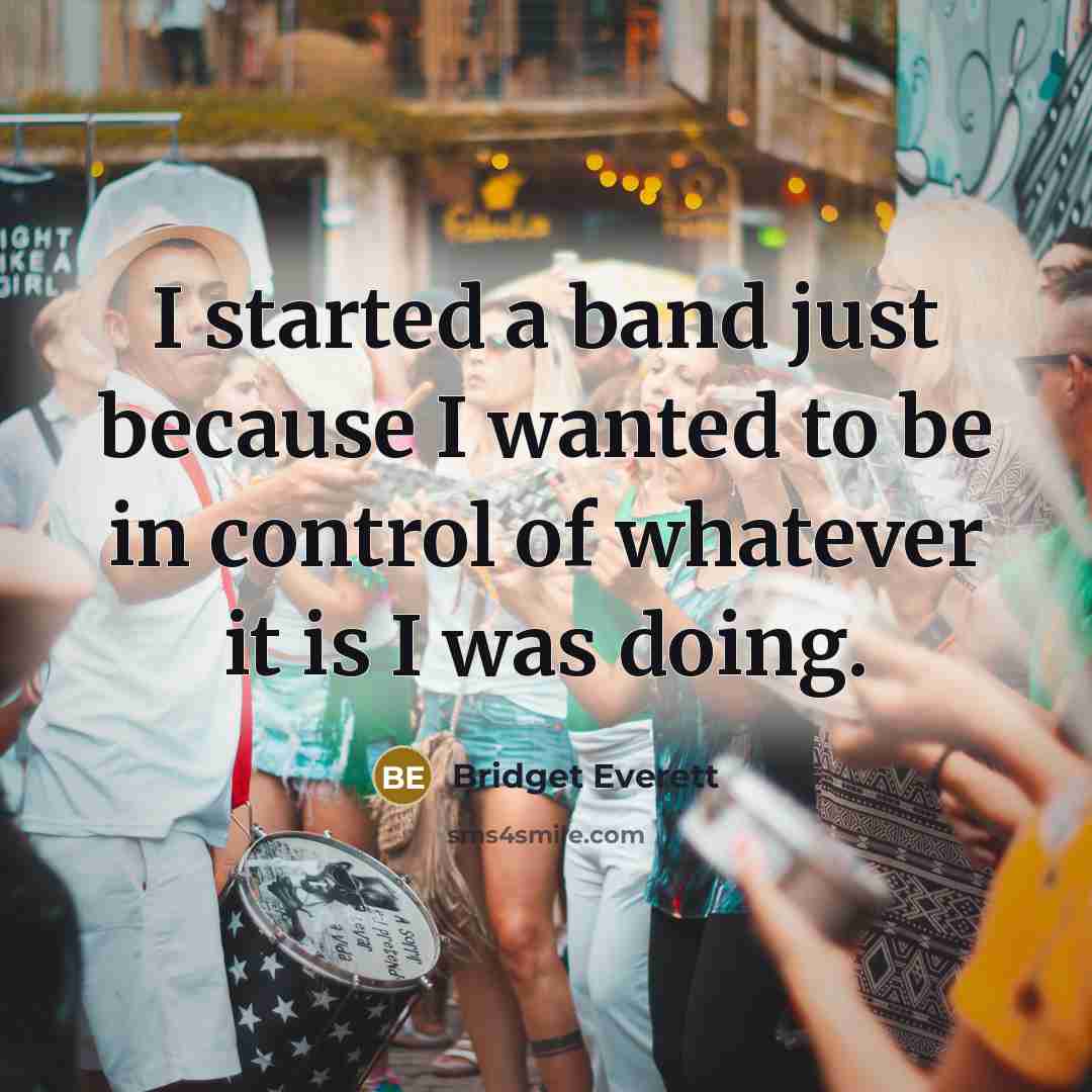 “I started a band just because I wanted to be in control of whatever it is I was doing.” quote by Bridget Everett