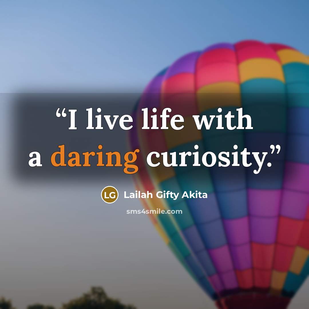 “I live life with a daring curiosity.” quote by Lailah Gifty Akita