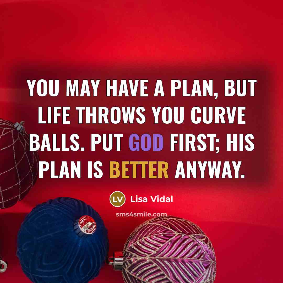 “You may have a plan, but life throws you curve balls. Put God first; his plan is better anyway.” quote by Lisa Vidal