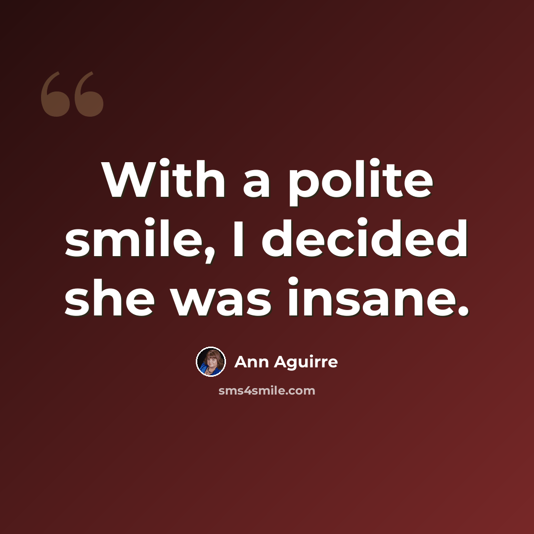 “With a polite smile, I decided she was insane.” quote by Ann Aguirre