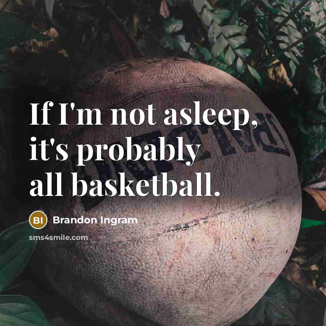 “If I'm not asleep, it's probably all basketball.” quote by Brandon Ingram