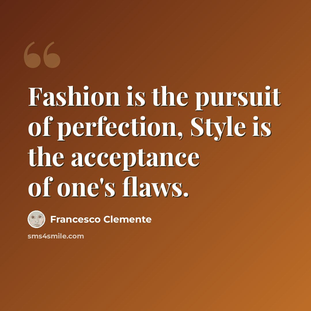 “Fashion is the pursuit of perfection, Style is the acceptance of one's flaws.” quote by Francesco Clemente