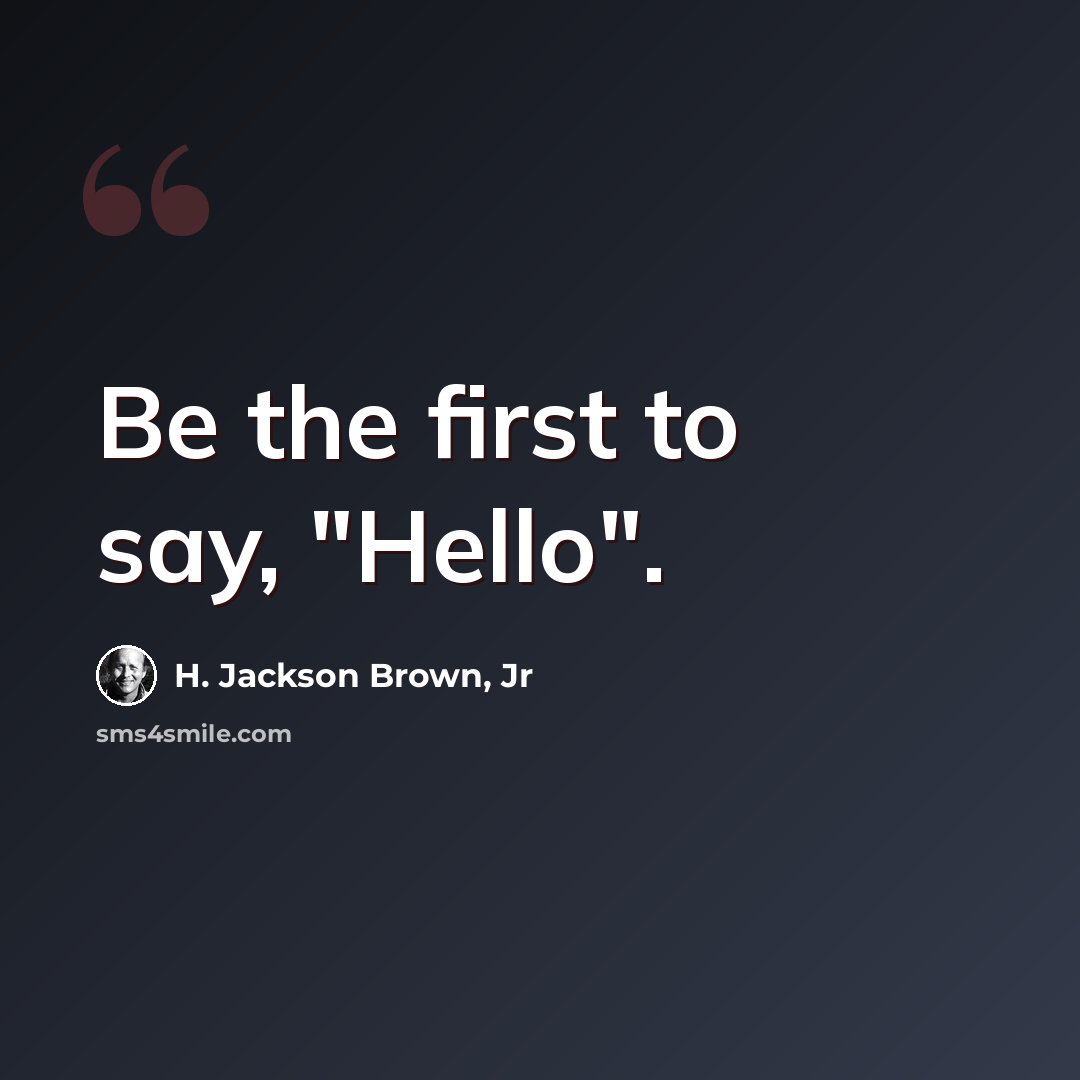 “Be the first to say, "Hello".” quote by H. Jackson Brown, Jr