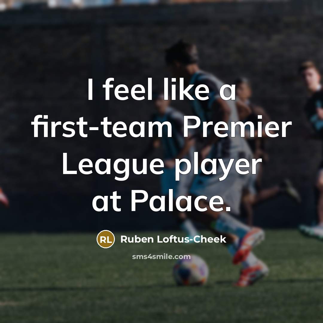 “I feel like a first-team Premier League player at Palace.” quote by Ruben Loftus-Cheek