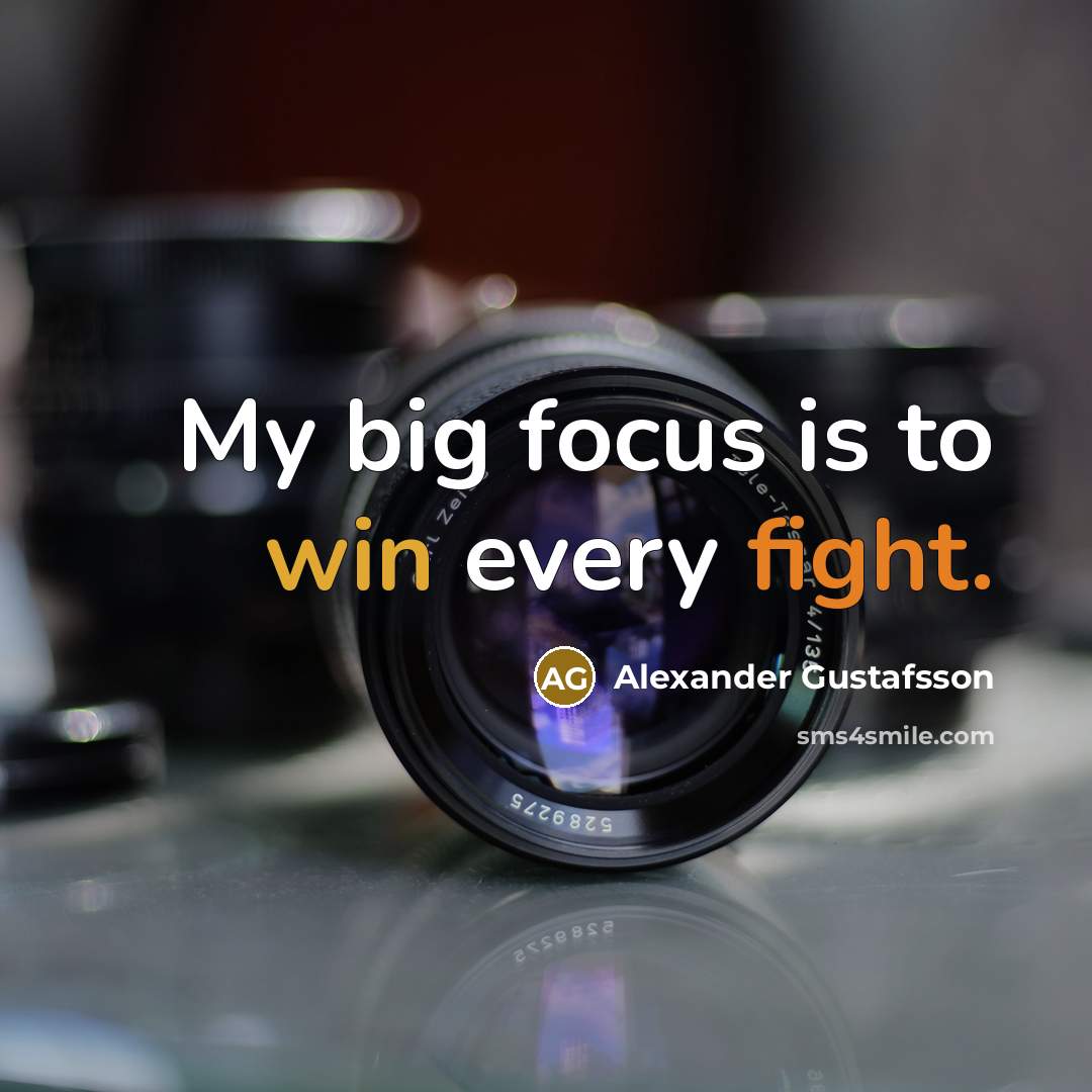 “My big focus is to win every fight.” quote by Alexander Gustafsson