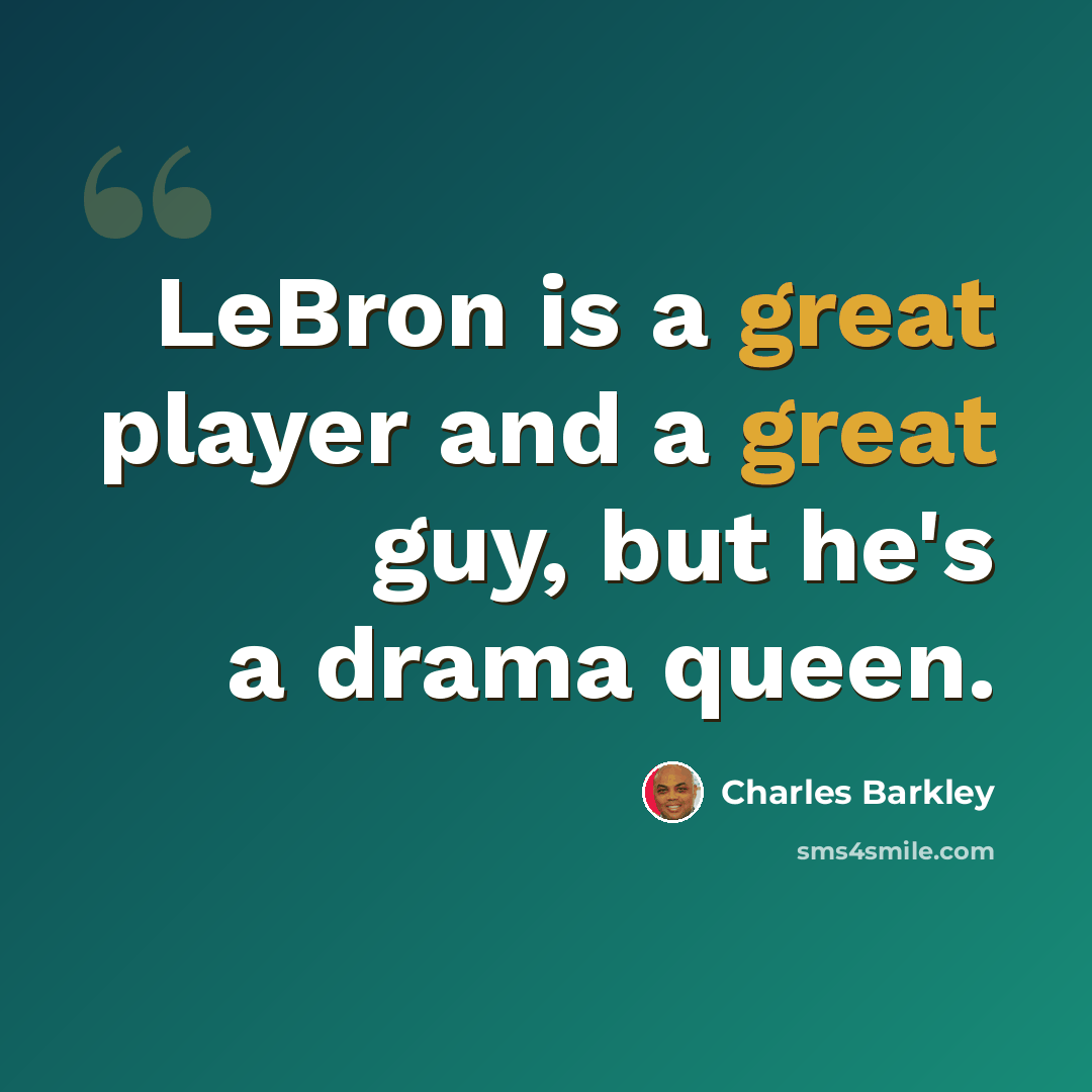 “LeBron is a great player and a great guy, but he's a drama queen.” quote by Charles Barkley