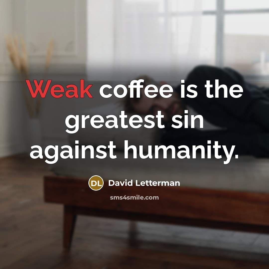 “Weak coffee is the greatest sin against humanity.” quote by David Letterman