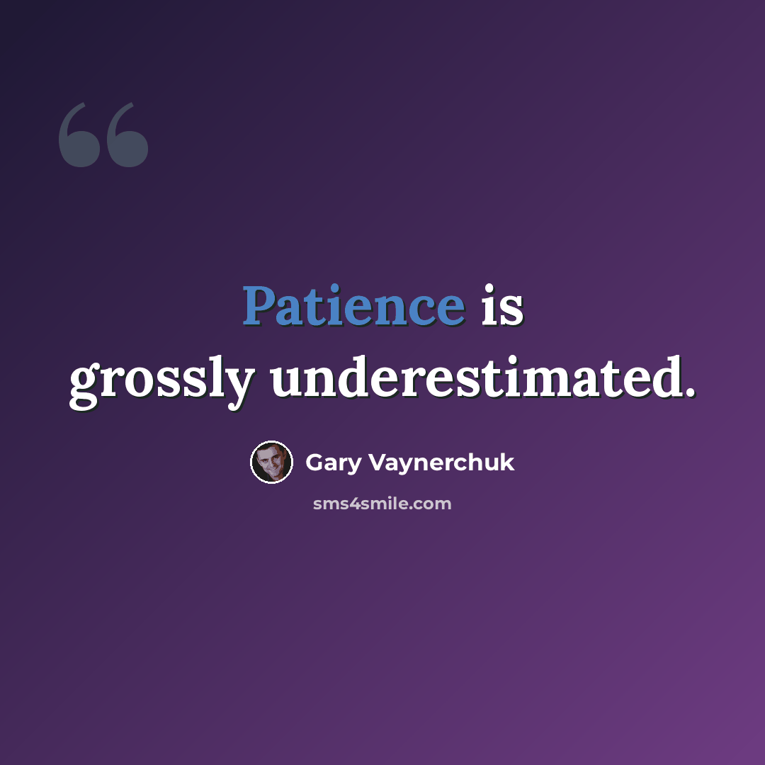 “Patience is grossly underestimated.” quote by Gary Vaynerchuk